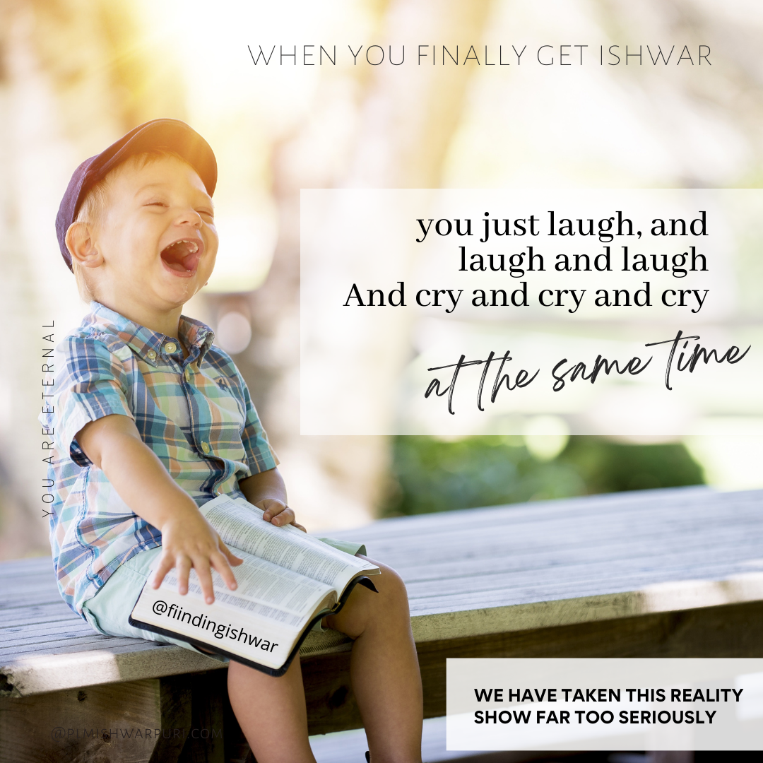 When you finally get Ishwar — you just laugh